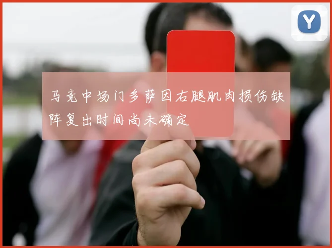马竞中场门多萨因右腿肌肉损伤缺阵复出时间尚未确定