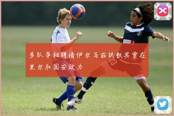 多队争相聘请伊尔马兹执教其曾在里尔和国安效力